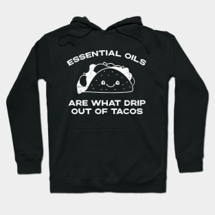 Essential Oils are What Drip Out Of Tacos - Funny Kawaii Taco design Hoodie